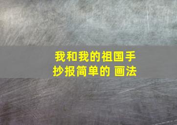 我和我的祖国手抄报简单的 画法